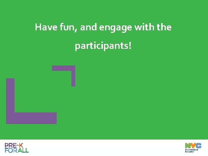 Have fun, and engage with the participants! 