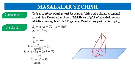 MASALALAR YECHISH 7 -masala Yechish To’g’ri to’rtburchakning yuzi 72 ga teng. Uning tekislikdagi ortogonal MASALALAR YECHISH 7 -masala Yechish To’g’ri to’rtburchakning yuzi 72 ga teng. Uning tekislikdagi ortogonal