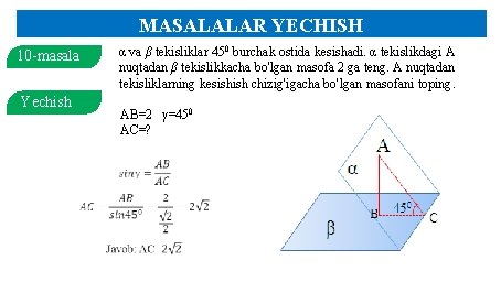 MASALALAR YECHISH 10 -masala Yechish α va β tekisliklar 450 burchak ostida kesishadi. α MASALALAR YECHISH 10 -masala Yechish α va β tekisliklar 450 burchak ostida kesishadi. α