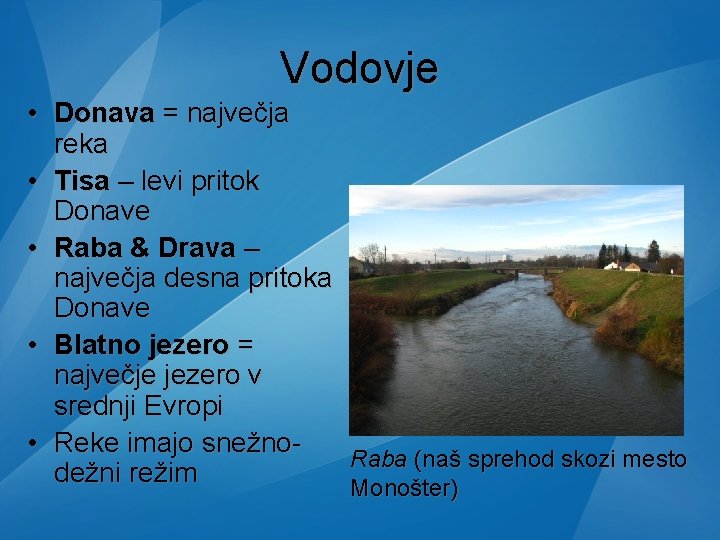 Vodovje • Donava = največja reka • Tisa – levi pritok Donave • Raba Vodovje • Donava = največja reka • Tisa – levi pritok Donave • Raba