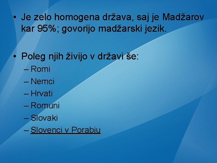• Je zelo homogena država, saj je Madžarov kar 95%; govorijo madžarski jezik. • Je zelo homogena država, saj je Madžarov kar 95%; govorijo madžarski jezik.