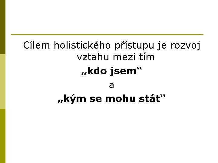 Cílem holistického přístupu je rozvoj vztahu mezi tím „kdo jsem“ a „kým se mohu