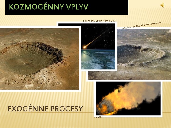 KOZMOGÉNNY VPLYV HORIACI METEORIT V ATMOSFÉRE ARIZONA KRÁ T ER EXOGÉNNE PROCESY METEORIT –