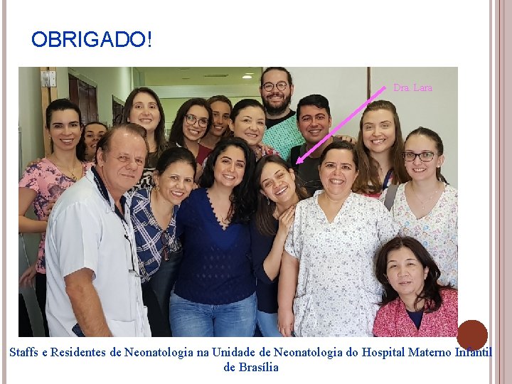 OBRIGADO! Dra. Lara Staffs e Residentes de Neonatologia na Unidade de Neonatologia do Hospital