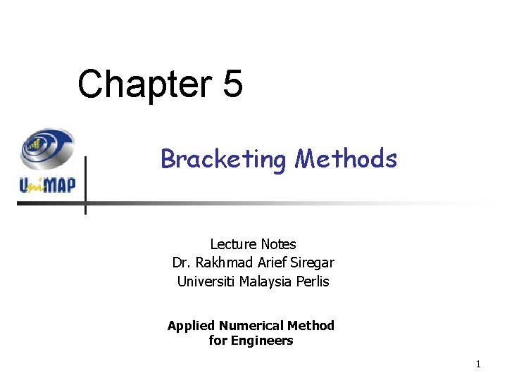 Chapter 5 Bracketing Methods Lecture Notes Dr. Rakhmad Arief Siregar Universiti Malaysia Perlis Applied