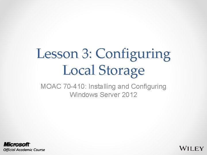 Lesson 3: Configuring Local Storage MOAC 70 -410: Installing and Configuring Windows Server 2012