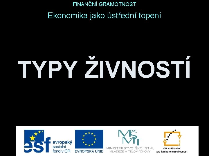 FINANČNÍ GRAMOTNOST Ekonomika jako ústřední topení TYPY ŽIVNOSTÍ 