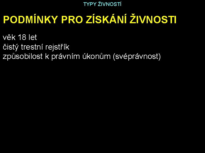 TYPY ŽIVNOSTÍ PODMÍNKY PRO ZÍSKÁNÍ ŽIVNOSTI věk 18 let čistý trestní rejstřík způsobilost k