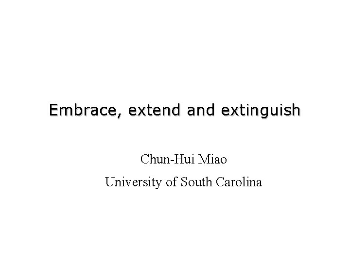 Embrace, extend and extinguish Chun-Hui Miao University of South Carolina 