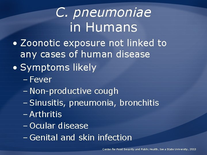 C. pneumoniae in Humans • Zoonotic exposure not linked to any cases of human C. pneumoniae in Humans • Zoonotic exposure not linked to any cases of human