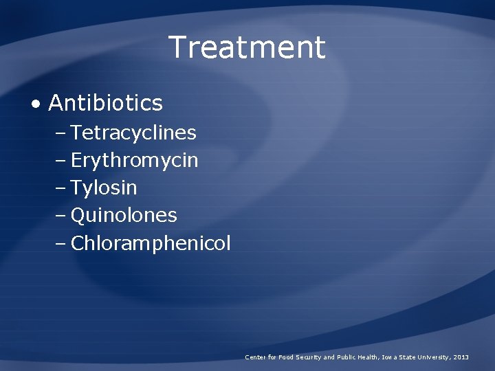 Treatment • Antibiotics – Tetracyclines – Erythromycin – Tylosin – Quinolones – Chloramphenicol Center