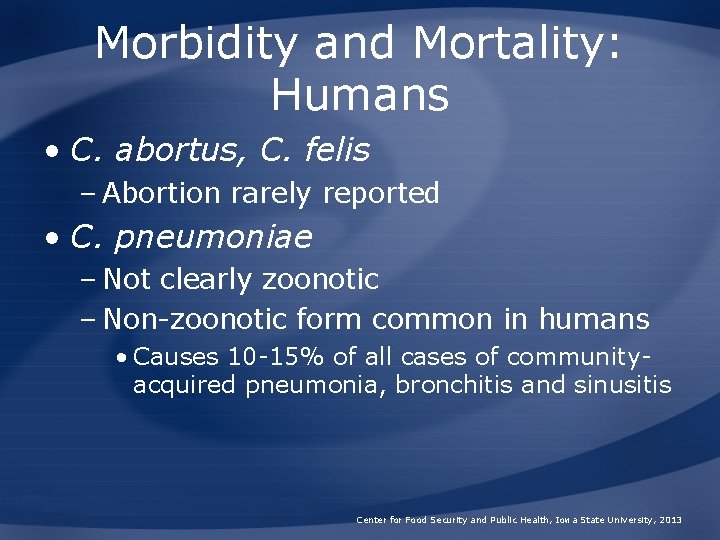 Morbidity and Mortality: Humans • C. abortus, C. felis – Abortion rarely reported • Morbidity and Mortality: Humans • C. abortus, C. felis – Abortion rarely reported •