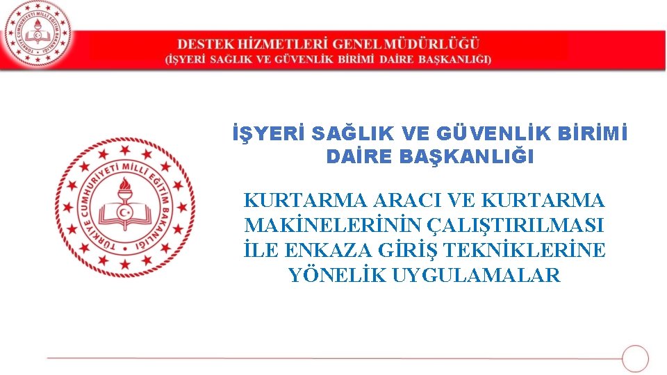 İŞYERİ SAĞLIK VE GÜVENLİK BİRİMİ DAİRE BAŞKANLIĞI KURTARMA ARACI VE KURTARMA MAKİNELERİNİN ÇALIŞTIRILMASI İLE