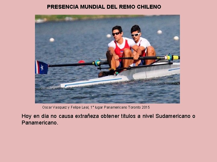 PRESENCIA MUNDIAL DEL REMO CHILENO Oscar Vasquez y Felipe Leal, 1° lugar Panamericano Toronto