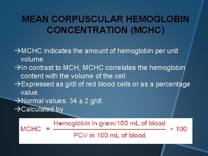 MEAN CORPUSCULAR HEMOGLOBIN CONCENTRATION (MCHC) àMCHC indicates the amount of hemoglobin per unit volume.
