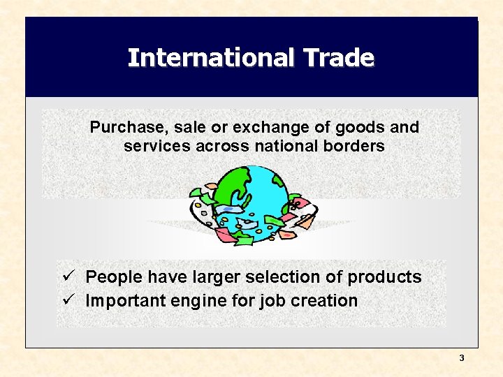 International Trade Purchase, sale or exchange of goods and services across national borders ü