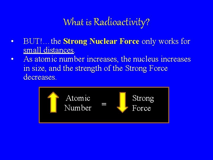 What is Radioactivity? • • BUT!…the Strong Nuclear Force only works for small distances.