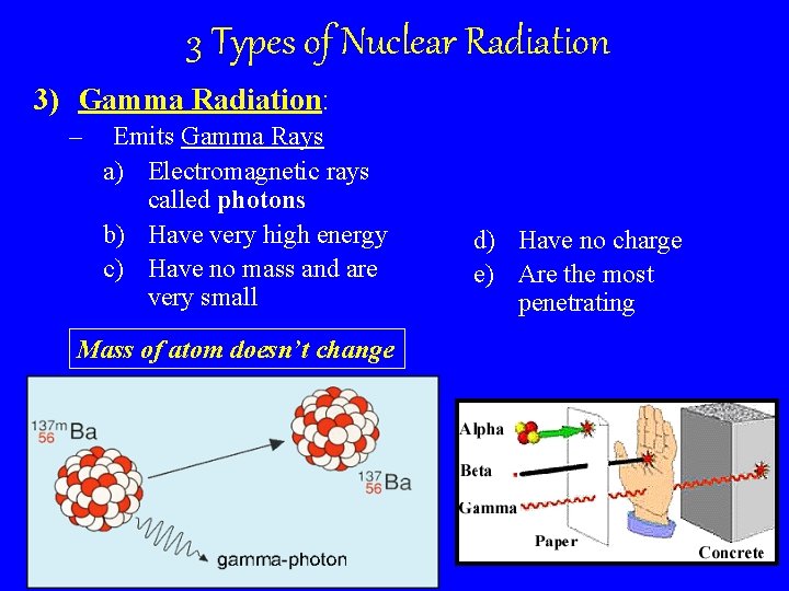 3 Types of Nuclear Radiation 3) Gamma Radiation: – Emits Gamma Rays a) Electromagnetic