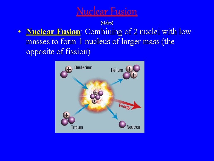 Nuclear Fusion (video) • Nuclear Fusion: Combining of 2 nuclei with low masses to