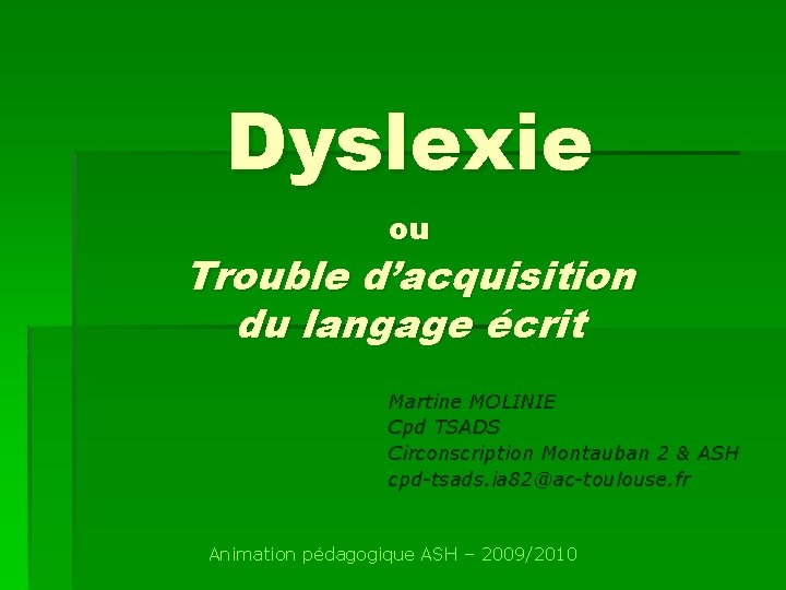 Dyslexie ou Trouble d’acquisition du langage écrit Martine MOLINIE Cpd TSADS Circonscription Montauban 2