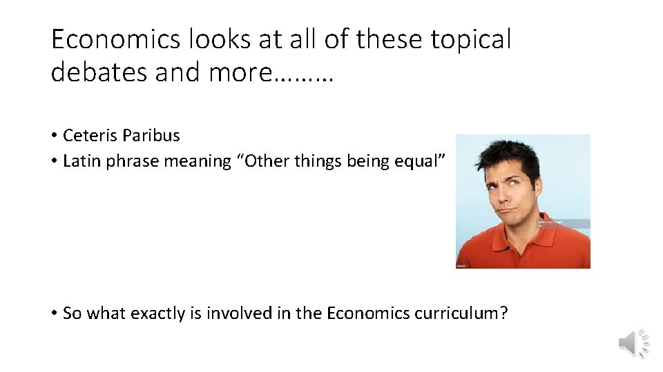 Economics looks at all of these topical debates and more……… • Ceteris Paribus •