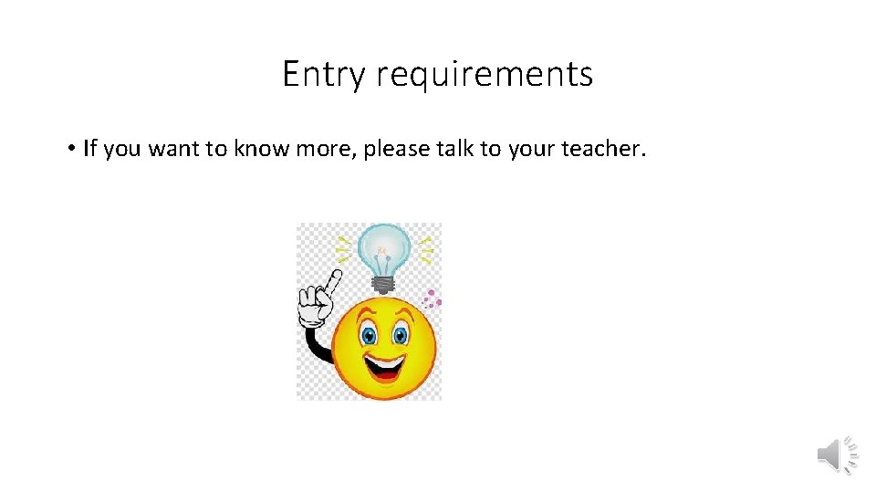 Entry requirements • If you want to know more, please talk to your teacher.