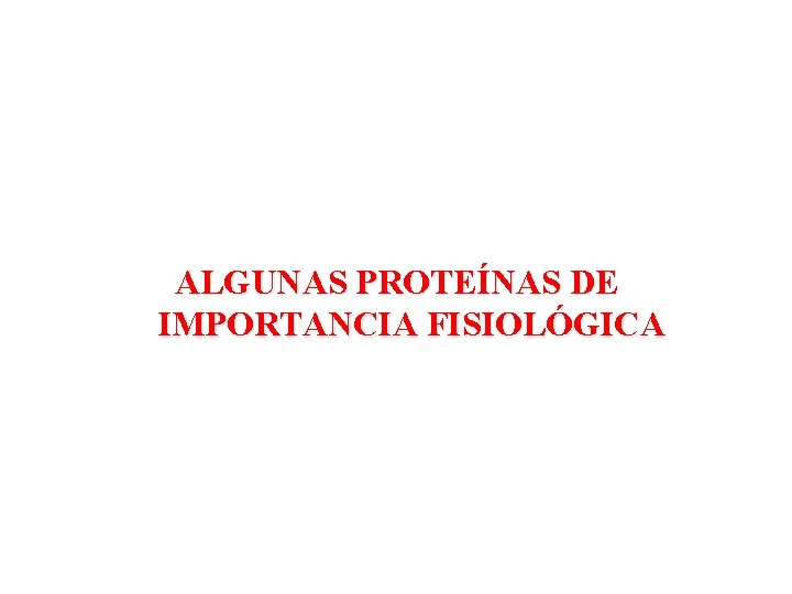 ALGUNAS PROTEÍNAS DE IMPORTANCIA FISIOLÓGICA 