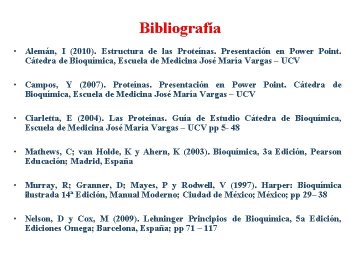 Bibliografía • Alemán, I (2010). Estructura de las Proteínas. Presentación en Power Point. Cátedra