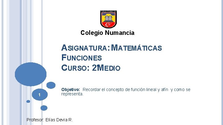 Colegio Numancia ASIGNATURA: MATEMÁTICAS FUNCIONES CURSO: 2°MEDIO 1 Objetivo: Recordar el concepto de función