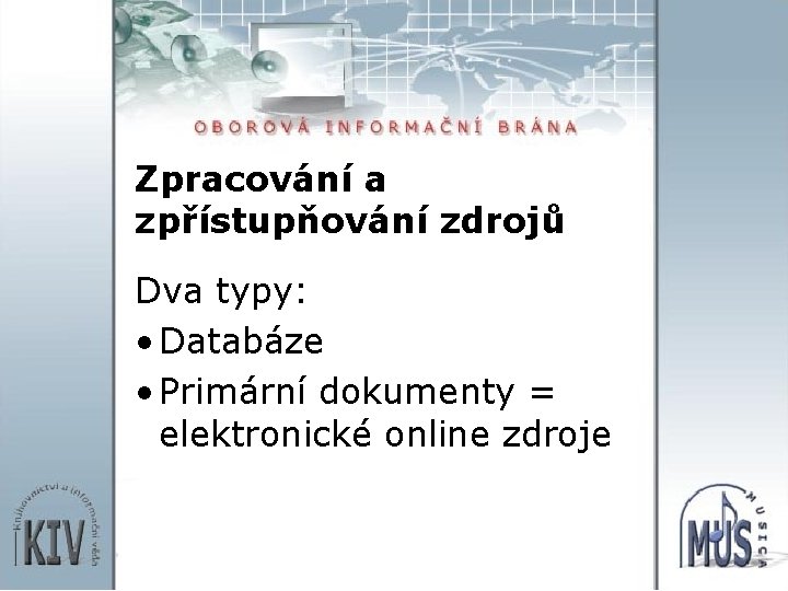 Zpracování a zpřístupňování zdrojů Dva typy: • Databáze • Primární dokumenty = elektronické online