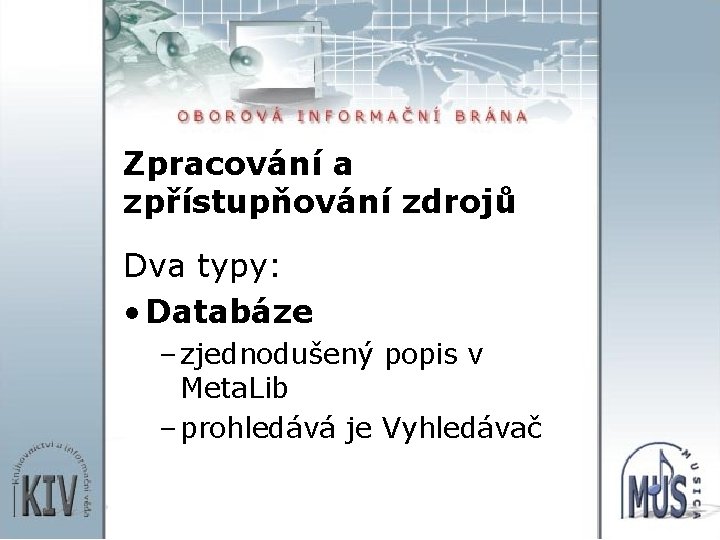 Zpracování a zpřístupňování zdrojů Dva typy: • Databáze – zjednodušený popis v Meta. Lib