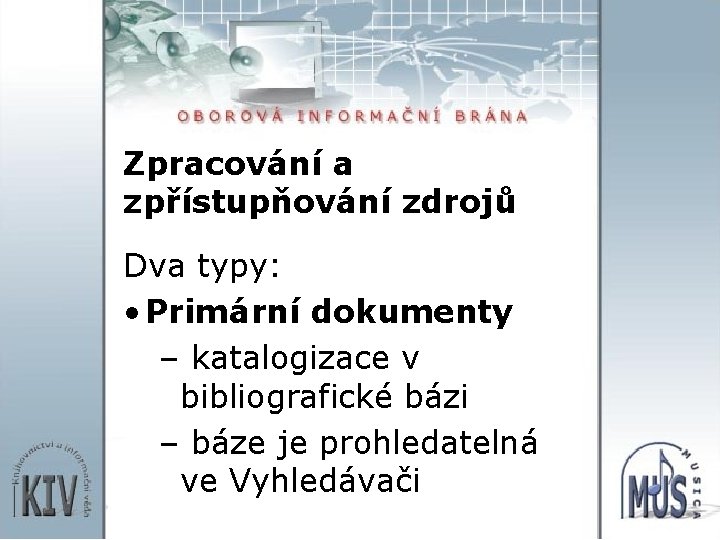 Zpracování a zpřístupňování zdrojů Dva typy: • Primární dokumenty – katalogizace v bibliografické bázi