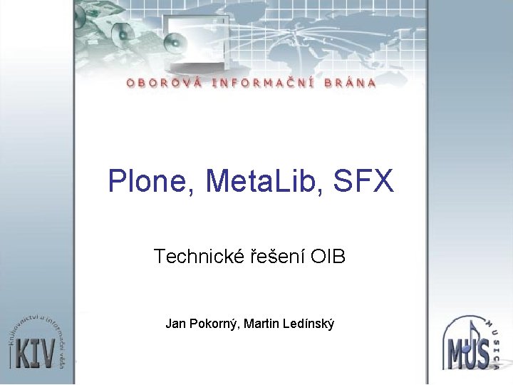 Plone, Meta. Lib, SFX Technické řešení OIB Jan Pokorný, Martin Ledínský 