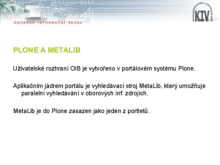 PLONE A METALIB Uživatelské rozhraní OIB je vytvořeno v portálovém systému Plone. Aplikačním jádrem