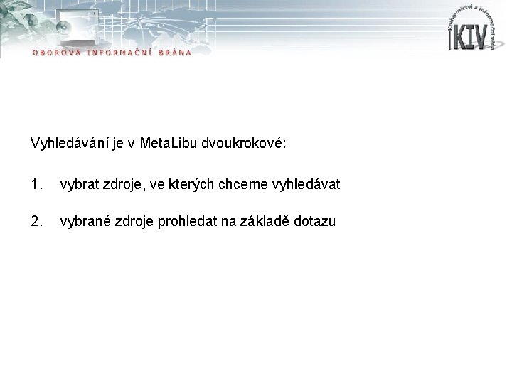 Vyhledávání je v Meta. Libu dvoukrokové: 1. vybrat zdroje, ve kterých chceme vyhledávat 2.