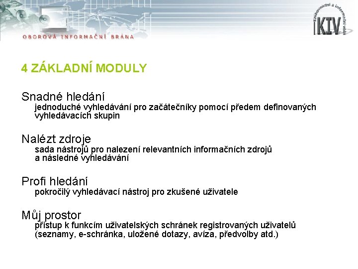 4 ZÁKLADNÍ MODULY Snadné hledání jednoduché vyhledávání pro začátečníky pomocí předem definovaných vyhledávacích skupin