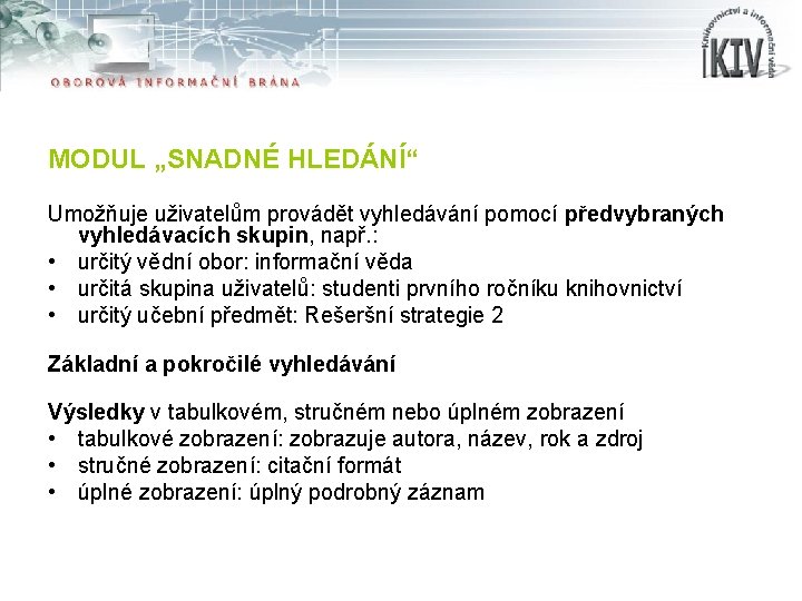 MODUL „SNADNÉ HLEDÁNÍ“ Umožňuje uživatelům provádět vyhledávání pomocí předvybraných vyhledávacích skupin, např. : •