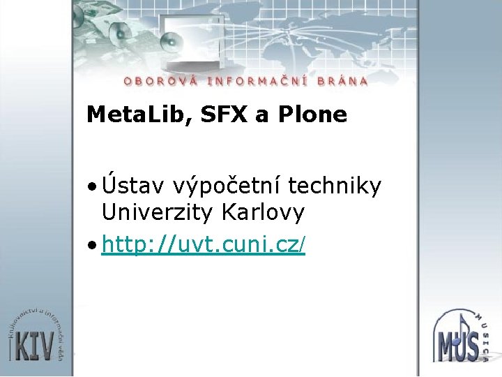Meta. Lib, SFX a Plone • Ústav výpočetní techniky Univerzity Karlovy • http: //uvt.