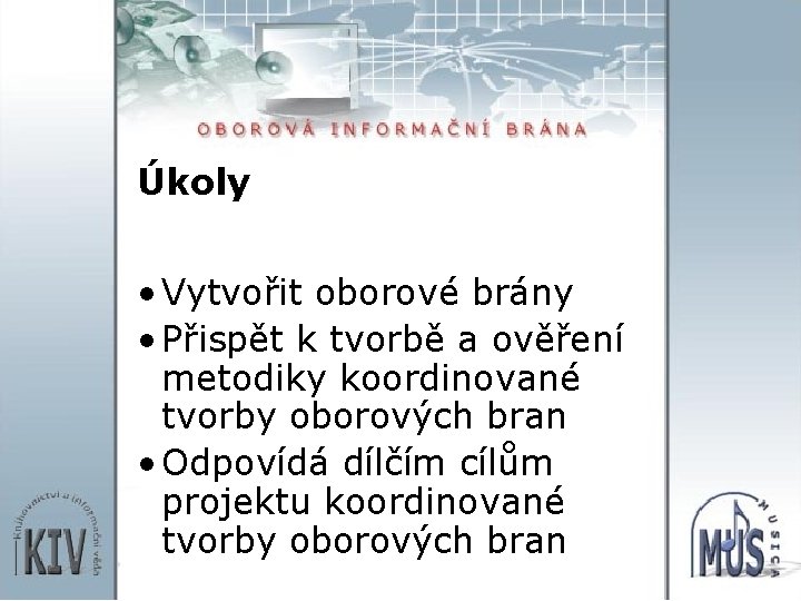 Úkoly • Vytvořit oborové brány • Přispět k tvorbě a ověření metodiky koordinované tvorby