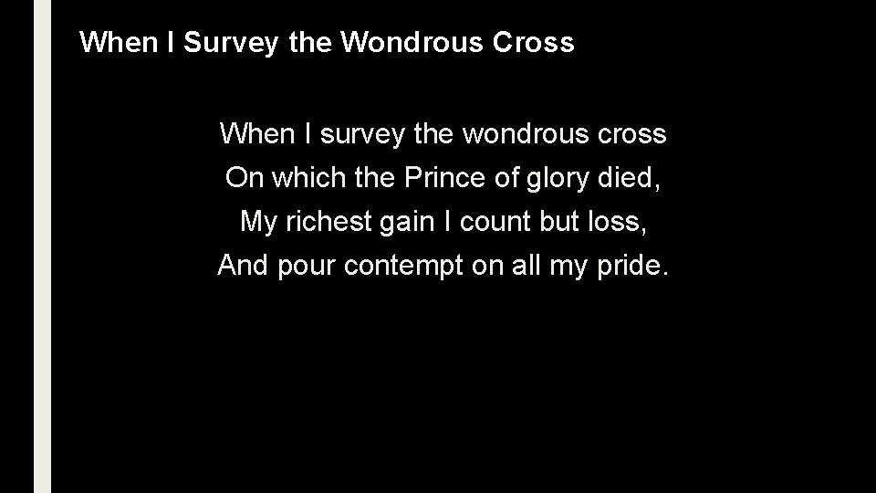 When I Survey the Wondrous Cross When I survey the wondrous cross On which
