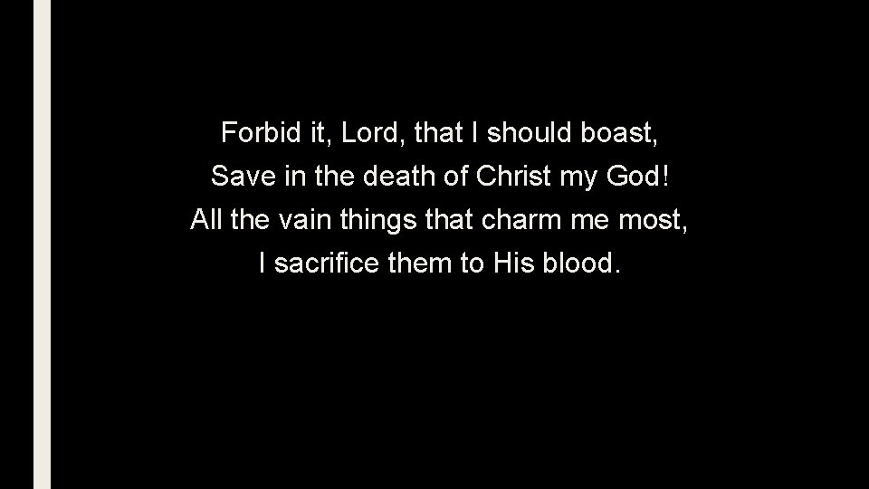 Forbid it, Lord, that I should boast, Save in the death of Christ my