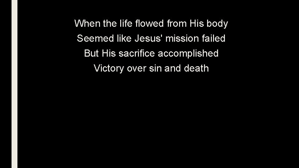 When the life flowed from His body Seemed like Jesus' mission failed But His