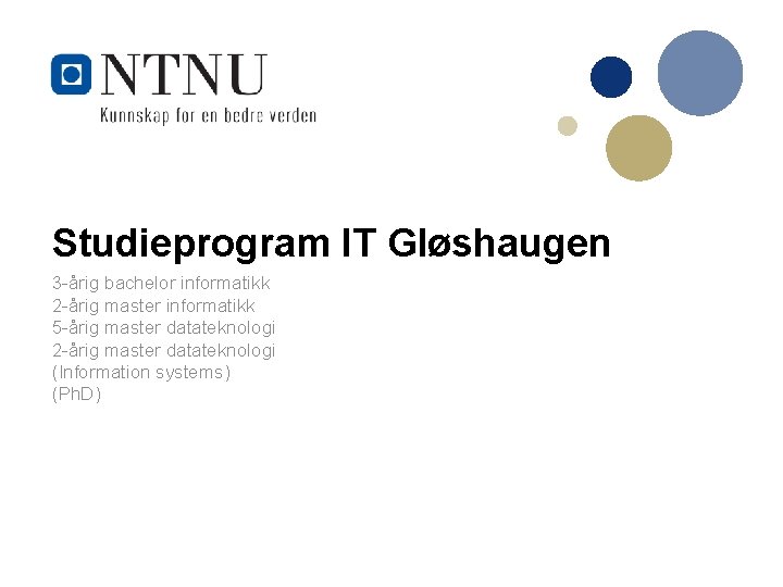 Studieprogram IT Gløshaugen 3 -årig bachelor informatikk 2 -årig master informatikk 5 -årig master