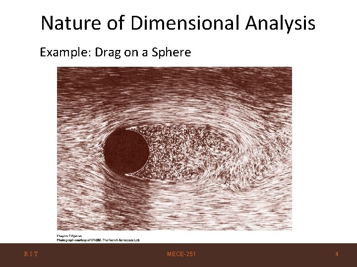 Nature of Dimensional Analysis Example: Drag on a Sphere R·I·T MECE-251 4 