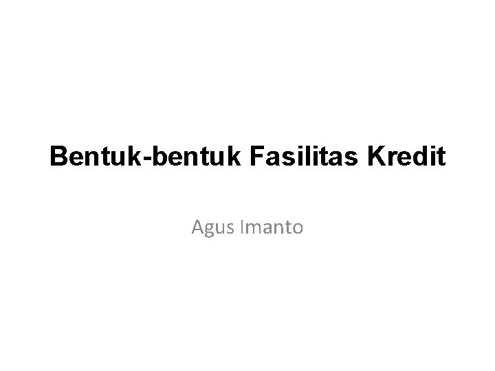 Bentuk-bentuk Fasilitas Kredit Agus Imanto 