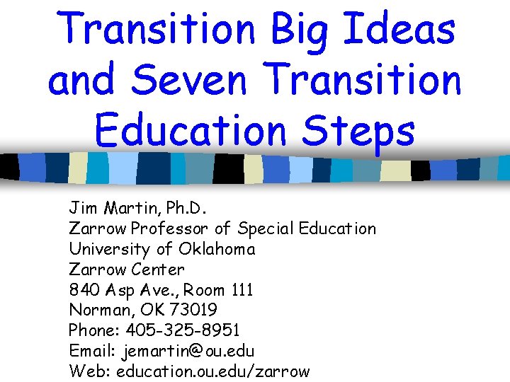 Transition Big Ideas and Seven Transition Education Steps Jim Martin, Ph. D. Zarrow Professor