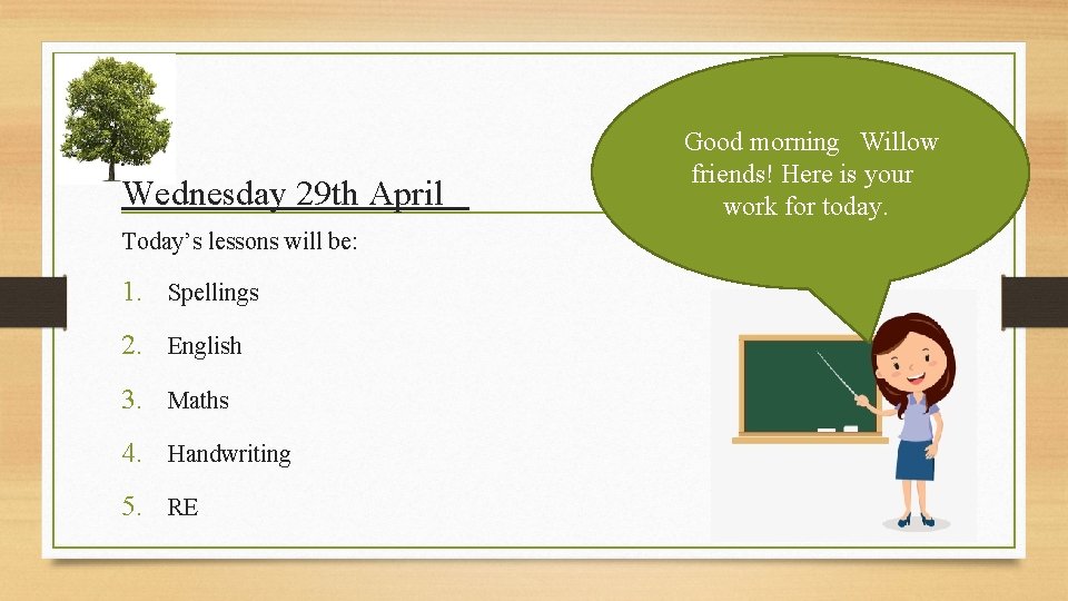 Wednesday 29 th April Today’s lessons will be: 1. Spellings 2. English 3. Maths