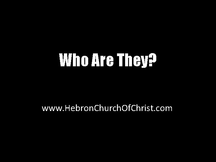 Who Are They? www. Hebron. Church. Of. Christ. com 