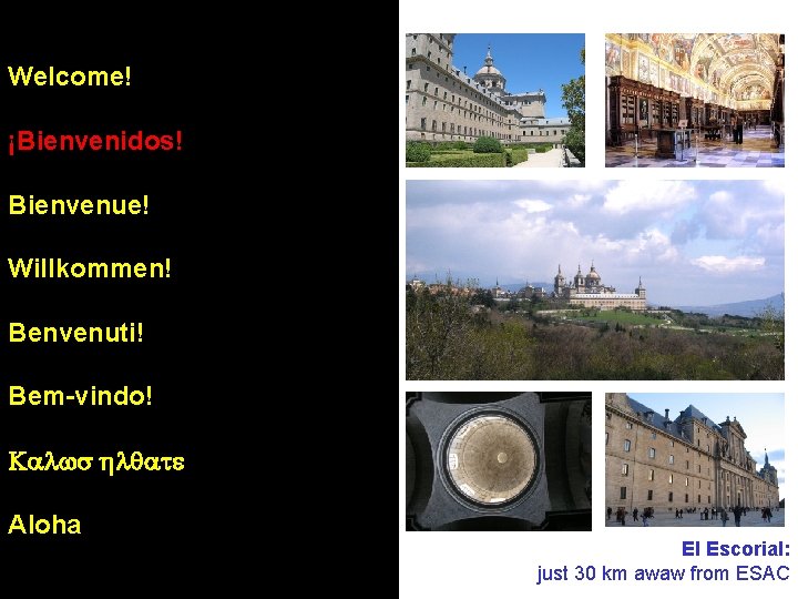 Welcome! ¡Bienvenidos! Bienvenue! Willkommen! Benvenuti! Bem-vindo! Kalw l ate Aloha El Escorial: just 30 Welcome! ¡Bienvenidos! Bienvenue! Willkommen! Benvenuti! Bem-vindo! Kalw l ate Aloha El Escorial: just 30