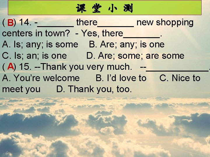 课 堂 小 测 ( B) 14. -_______ there_______ new shopping centers in town?
